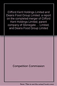 Clifford Kent Holdings Limited and Deans Food Group Limited : A Report on the Completed Merger of Clifford Kent Holdings Limited, Parent Company of St (Paperback)