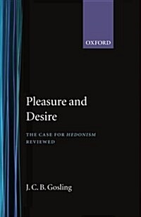 Pleasure and Desire : The Case of Hedonism Reviewed (Hardcover)