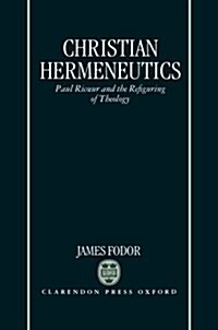 Christian Hermeneutics : Paul Ricoeur and the Refiguring of Theology (Hardcover)