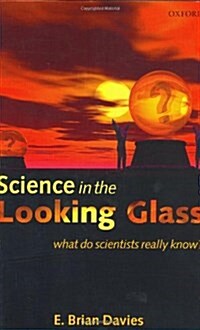 Science in the Looking Glass : What Do Scientists Really Know? (Hardcover)