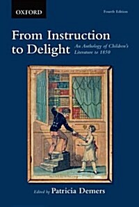 From Instruction to Delight: An Anthology of Childrens Literature to 1850 (Paperback, 4, Revised)