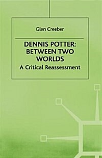 Dennis Potter: Between Two Worlds : A Critical Reassessment (Hardcover)