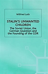 Stalins Unwanted Child : Soviet Union, the German Question and the Founding of the GDR (Hardcover)