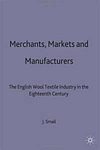 Merchants, Markets and Manufacture : The English Wool Textile Industry in the Eighteenth Century (Hardcover)