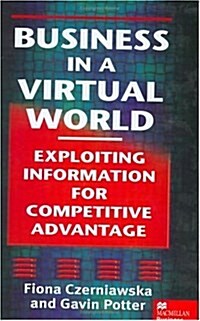 Business in a Virtual World : Exploiting Information for Competitive Advantage (Hardcover)