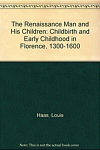 The Renaissance Man and His Children : Childbirth and Early Childhood in Florence, 1300-1600 (Hardcover)