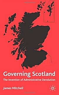 Governing Scotland : The Invention of Administrative Devolution (Hardcover)