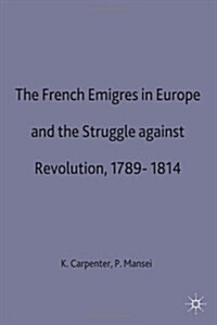 The French Emigres in Europe and the Struggle Against Revolution, 1789-1814 (Hardcover)