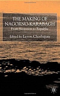 The Making of Nagorno-Karabagh : From Secession to Republic (Hardcover)