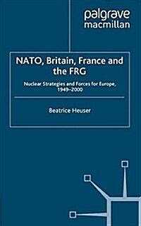 NATO, Britain, France and the Frg : Nuclear Strategies and Forces for Europe, 1949-2000 (Paperback)