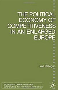 The Political Economy of Competitiveness in an Enlarged Europe (Hardcover)