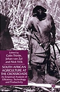 South African Agriculture at the Crossroads : An Empirical Analysis of Efficiency, Technology and Productivity (Hardcover)