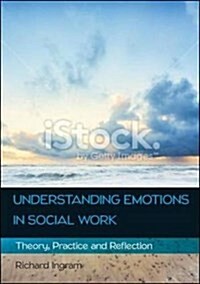 Understanding Emotions in Social Work: Theory, Practice and Reflection (Paperback)