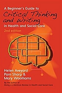 A Beginners Guide to Critical Thinking and Writing in Health and Social Care (Paperback, 2 ed)