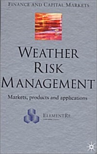 Weather Risk Management : Market, Products and Applications (Hardcover)