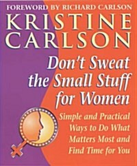 Dont Sweat the Small Stuff for Women : Simple and Practical Ways to Do What Matters Most and Find Time for You (Paperback)