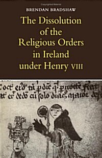 The Dissolution of the Religious Orders in Ireland under Henry VIII (Hardcover)