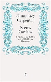 Secret Gardens : A Study of the Golden Age of Childrens Literature (Paperback)