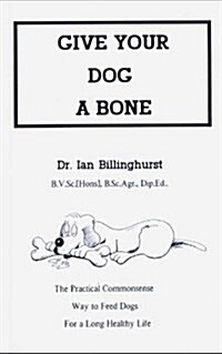 Give Your Dog a Bone: The Practical Commonsense Way to Feed Dogs for a Long Healthy Life (Revised) (Paperback, Revised)