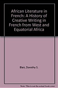 African Literature in French : A History of Creative Writing in French from West and Equatorial Africa (Hardcover)