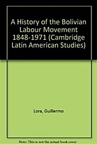 A History of the Bolivian Labour Movement 1848-1971 (Hardcover)