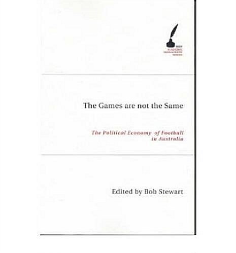 The Games Are Not the Same: The Political Economy of Football in Australia (Paperback, Print on Demand)
