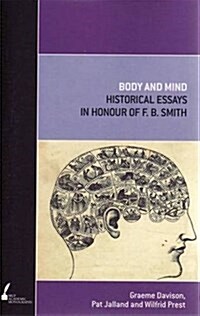 Body and Mind: Historical Essays in Honour of F.B. Smith (Paperback, Print on Demand)