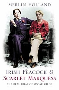 Irish Peacock and Scarlet Marquess : The Real Trial of Oscar Wilde (Paperback)