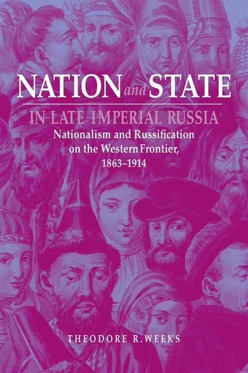 Nation and State in Late Imperial Russia: Nationalism and Russification on the Western Frontier, 1863-1914 (Paperback)