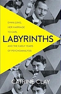 Labyrinths : Emma Jung, Her Marriage to Carl and the Early Years of Psychoanalysis (Paperback)