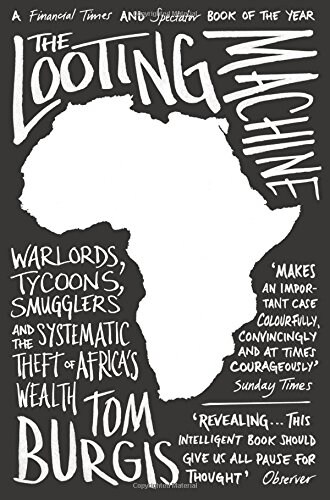 The Looting Machine : Warlords, Tycoons, Smugglers and the Systematic Theft of Africa’s Wealth (Paperback)