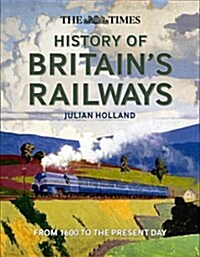 The Times History of Britains Railways : From 1600 to the Present Day (Hardcover)