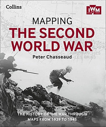 Mapping the Second World War : The History of the War Through Maps from 1939 to 1945 (Hardcover)