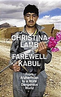 Farewell Kabul : From Afghanistan To A More Dangerous World (Paperback)
