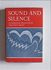 Sound and Silence: Classroom Projects in Creative Music (Hardcover)