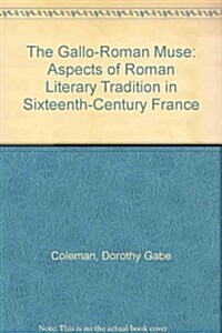 The Gallo-Roman Muse : Aspects of Roman Literary Tradition in Sixteenth-Century France (Hardcover)