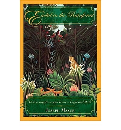 Euclid in the Rainforest : Discovering Universal Truth in Logic and Math (Paperback, 1 New ed)
