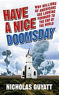 Have a Nice Doomsday : Why Millions of Americans are Looking Forward to the End of the World (Paperback)