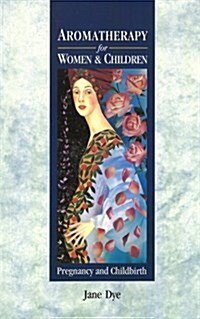 Aromatherapy For Women & Children : Pregnancy and Childbirth (Paperback)