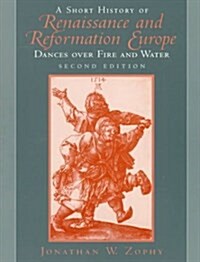 Short History of Renaissance and Reformation Europe, a:Dances over Fire and Water : Dances over Fire and Water: Dances over Fire and Water (Paperback)