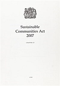 Sustainable Communities Act 2007 : Elizabeth II. Chapter 23 (Paperback)