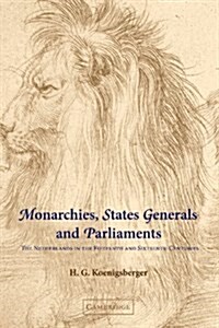 Monarchies, States Generals and Parliaments : The Netherlands in the Fifteenth and Sixteenth Centuries (Hardcover)