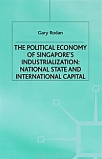 The Political Economy of Singapores Industrialization : National State and International Capital (Hardcover)