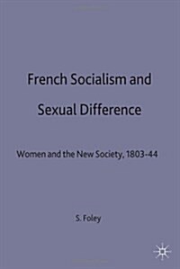 French Socialism and Sexual Difference : Women and the New Society, 1803-44 (Hardcover)