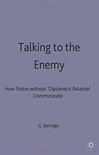 Talking to the Enemy : How States without Diplomatic Relations Communicate (Hardcover)