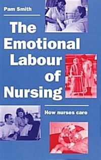 The Emotional Labour of Nursing : Its Impact on Interpersonal Relations, Management and Educational Environment (Paperback)