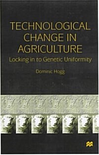 Technological Change in Agriculture : Locking in to Genetic Uniformity (Hardcover)
