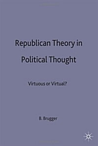 Republican Theory in Political Thought : Virtuous or Virtual? (Hardcover)