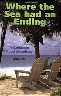 Where the Sea Had an Ending : A Caribbean Travel Miscellany (Paperback)