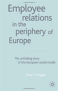 Employee Relations in the Periphery of Europe : The Unfolding Story of the European Social Model (Hardcover)